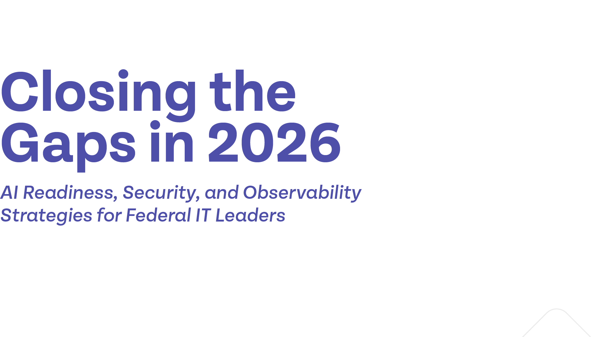 Closing the Gaps: AI, Security, and Observability Strategies for Federal IT Leaders