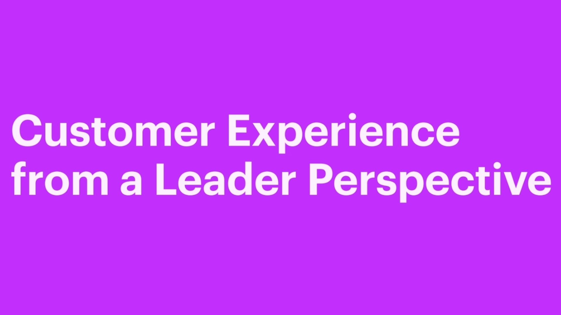 Customer Experience from a Leader Perspective Thumbnail