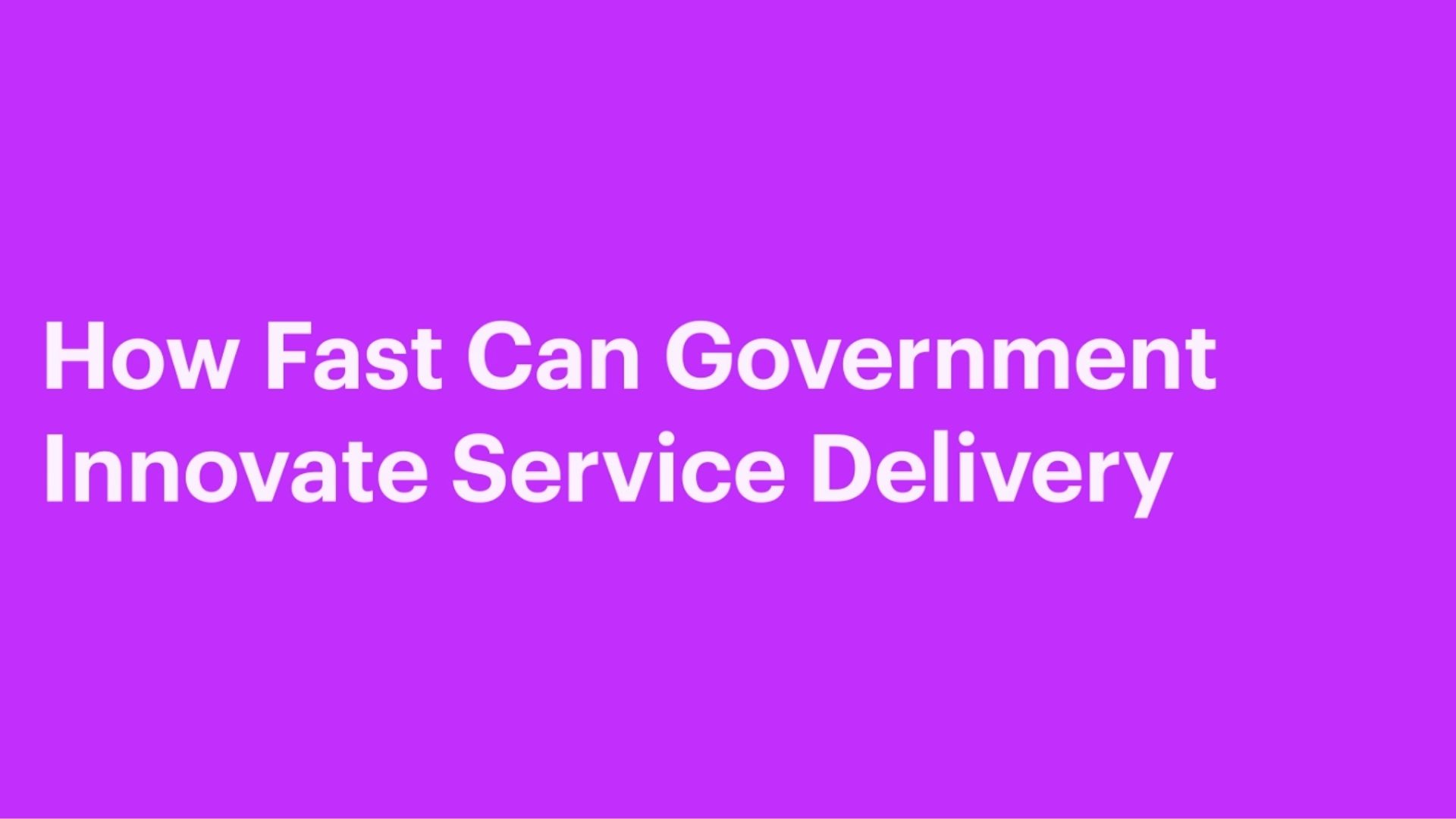 How Fast Can Government Innovate Service Delivery? Thumbnail