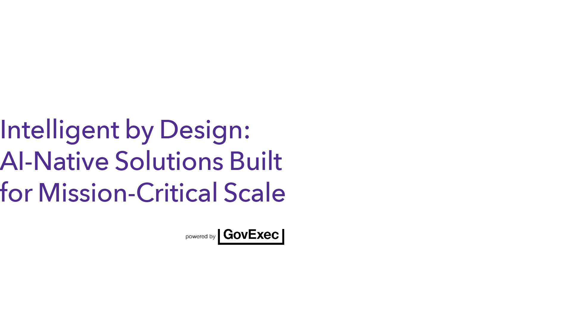 Intelligent by Design: AI-Native Solutions Built for Mission-Critical Scale