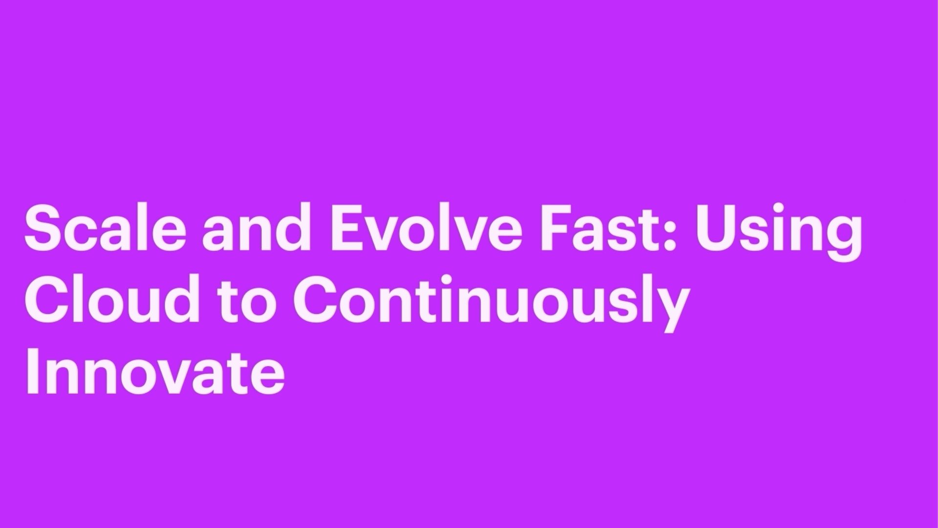 Scale and Evolve Fast: Using Cloud to Continuously Innovate Thumbnail