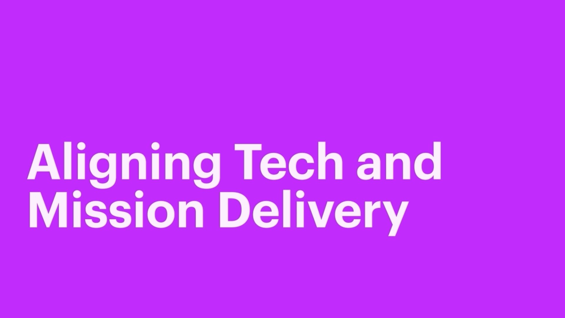 Aligning Tech and Mission Delivery Thumbnail
